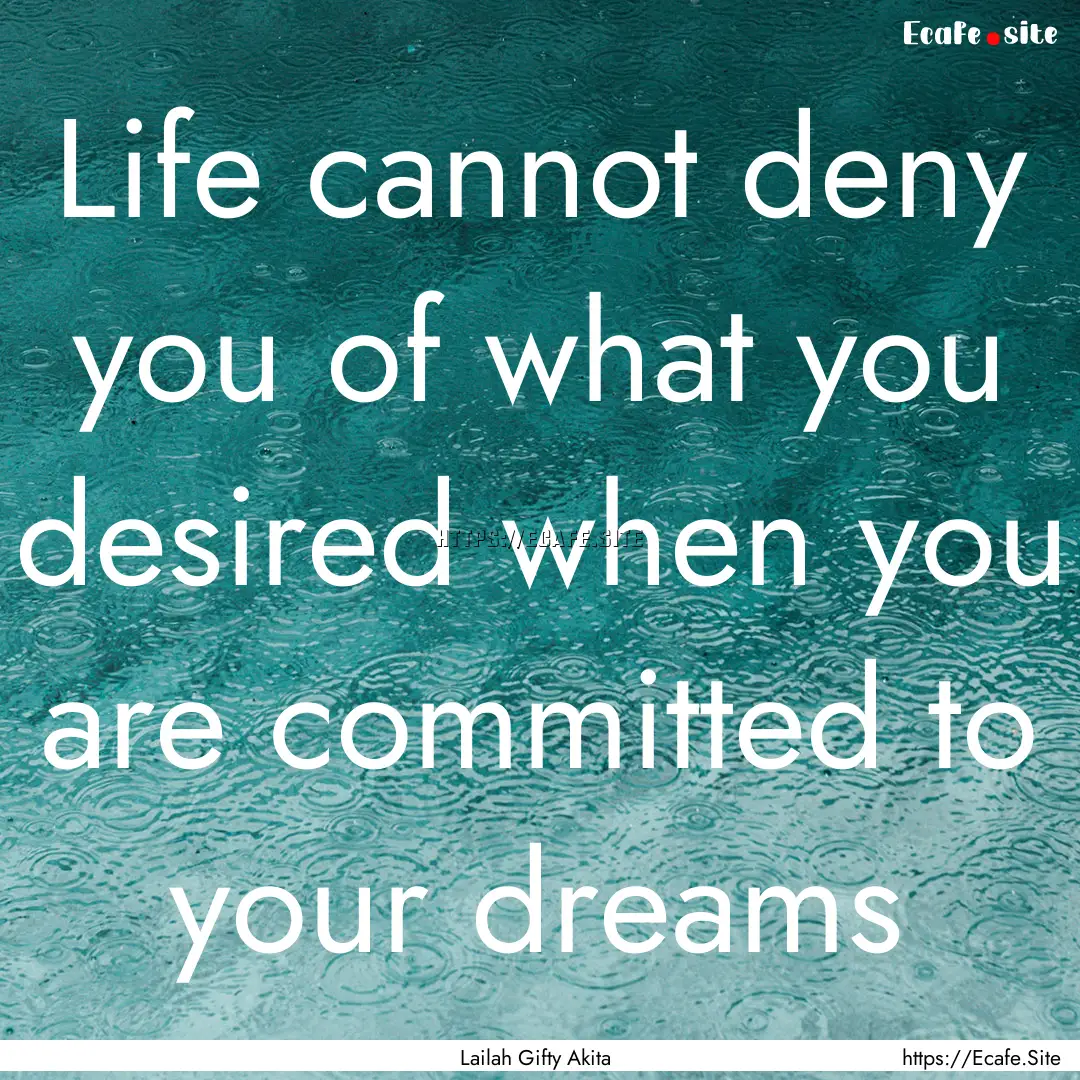 Life cannot deny you of what you desired.... : Quote by Lailah Gifty Akita