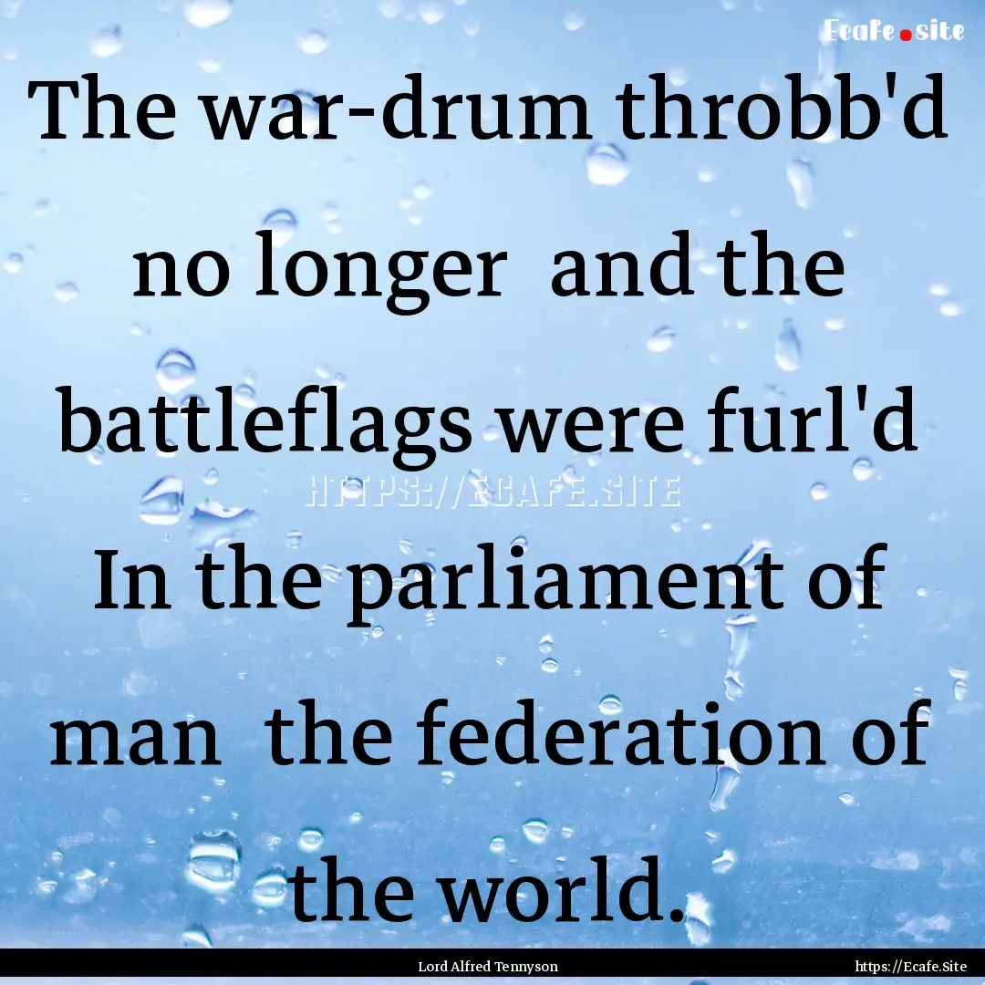 The war-drum throbb'd no longer and the.... : Quote by Lord Alfred Tennyson