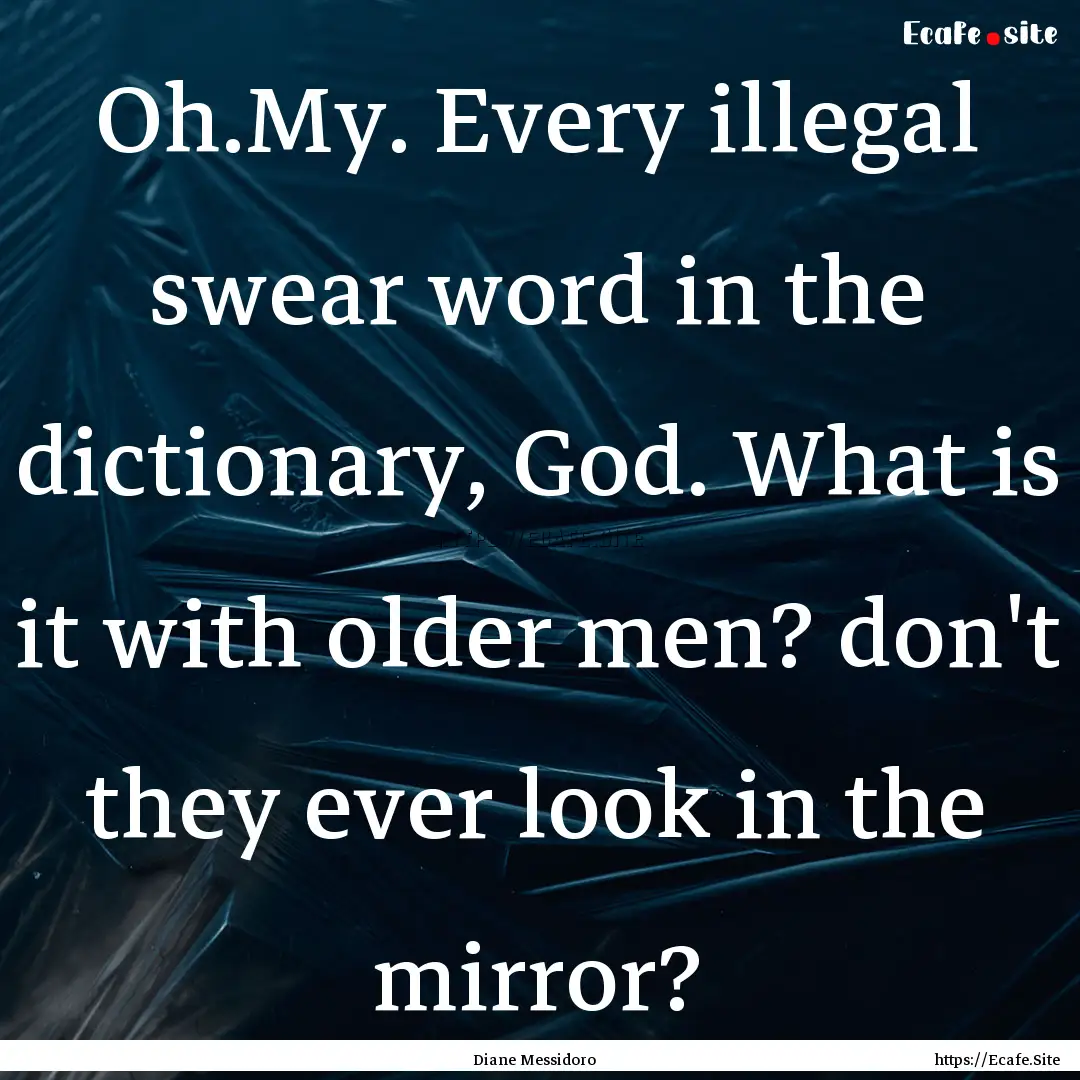 Oh.My. Every illegal swear word in the dictionary,.... : Quote by Diane Messidoro