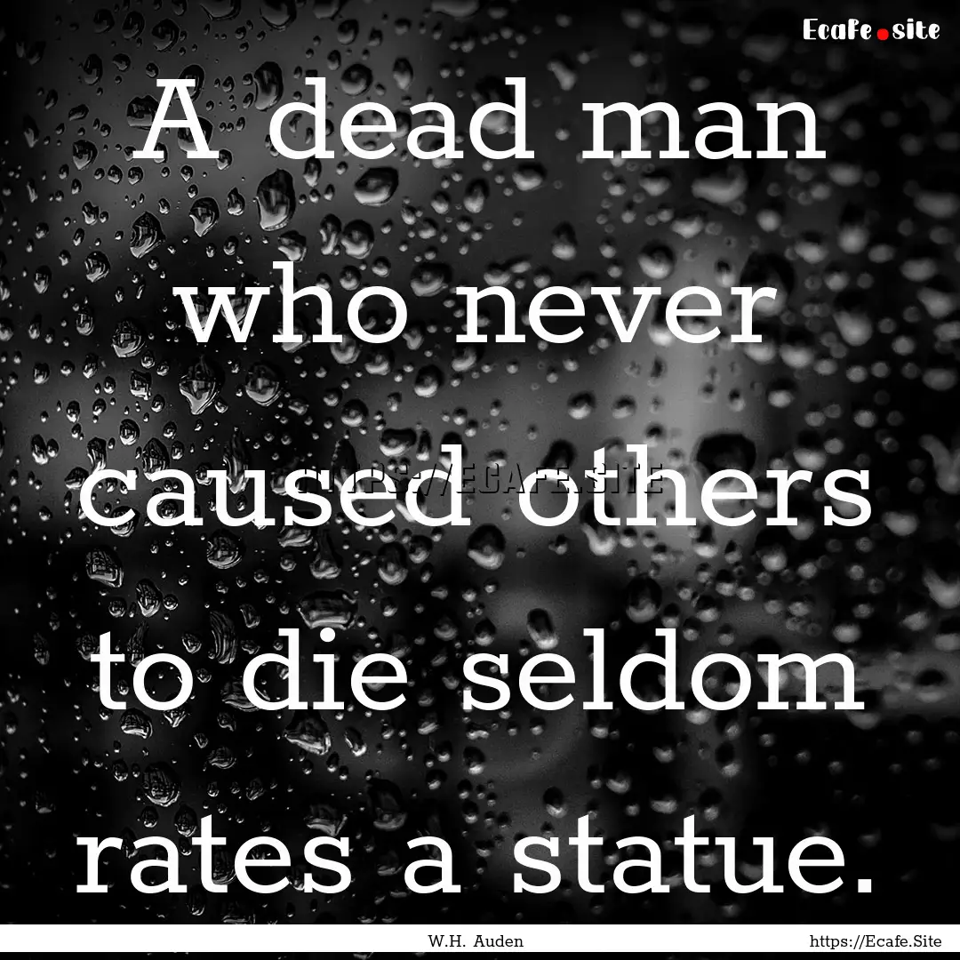 A dead man who never caused others to die.... : Quote by W.H. Auden