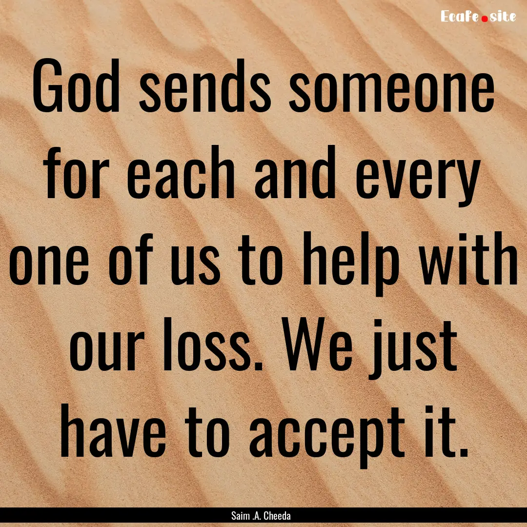 God sends someone for each and every one.... : Quote by Saim .A. Cheeda