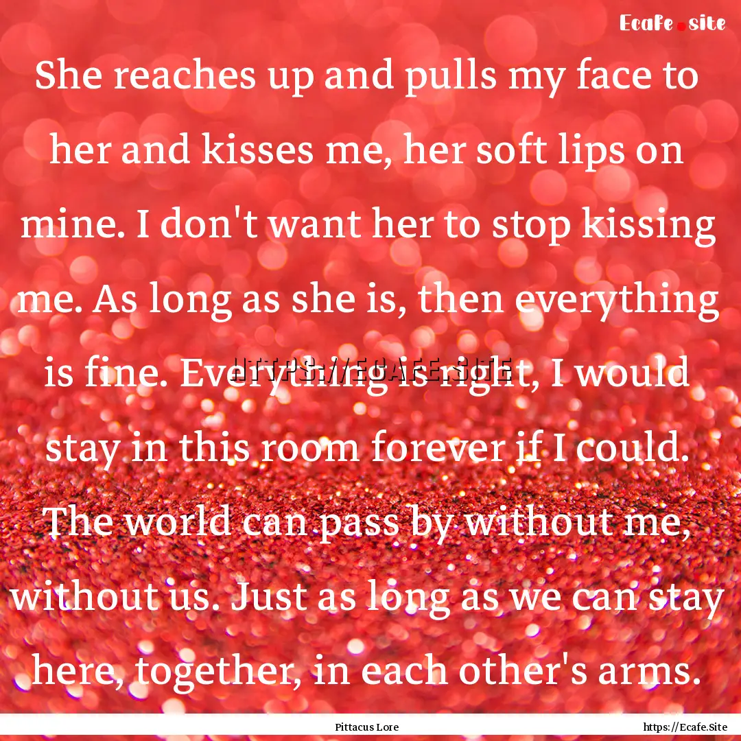 She reaches up and pulls my face to her and.... : Quote by Pittacus Lore