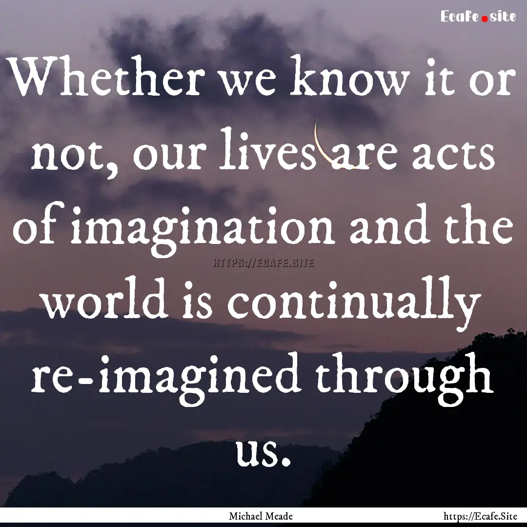 Whether we know it or not, our lives are.... : Quote by Michael Meade