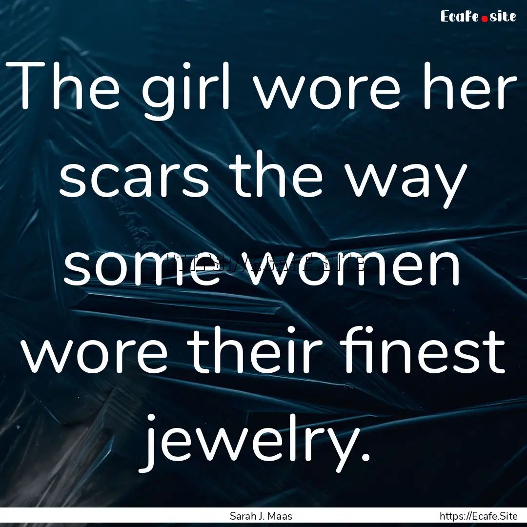 The girl wore her scars the way some women.... : Quote by Sarah J. Maas