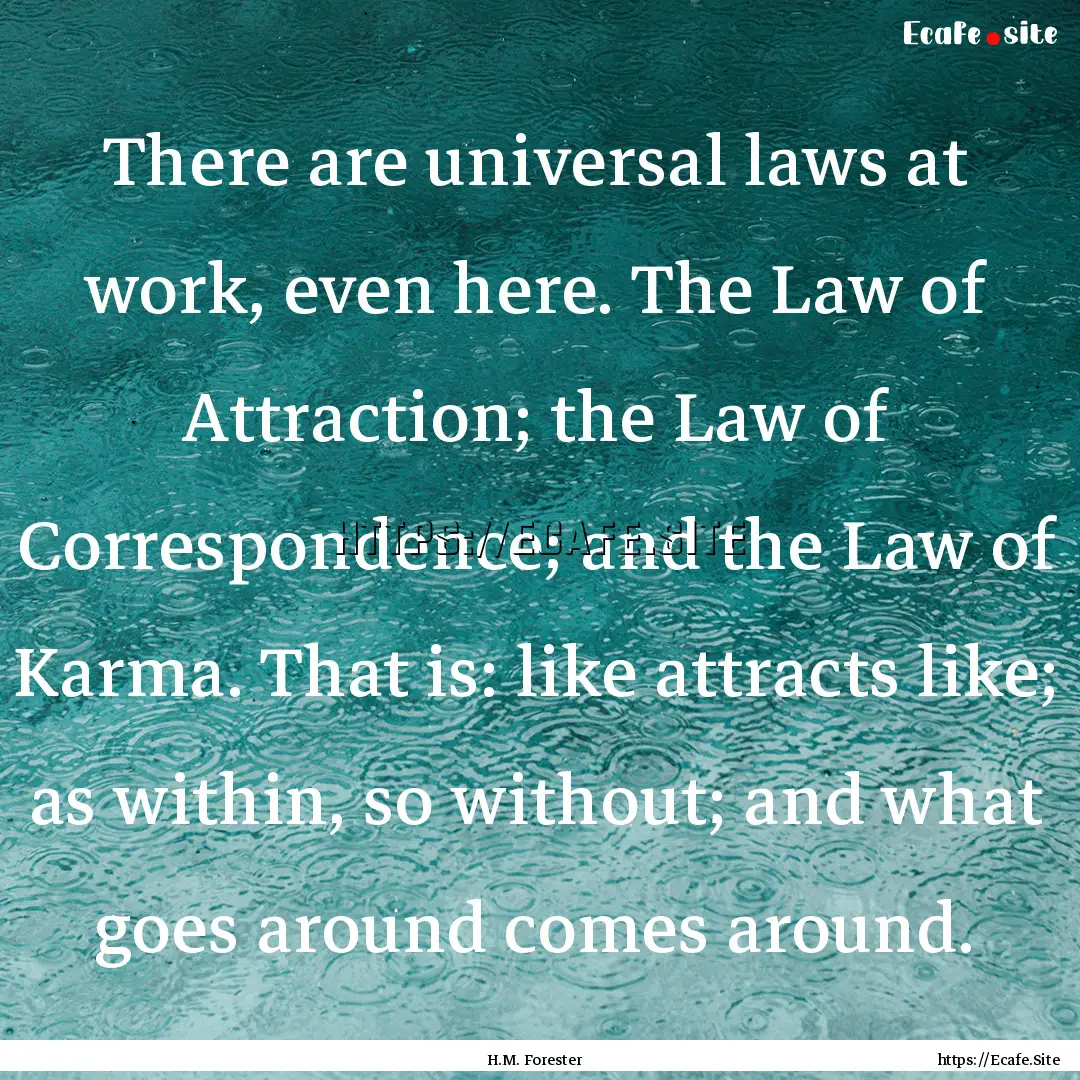 There are universal laws at work, even here..... : Quote by H.M. Forester