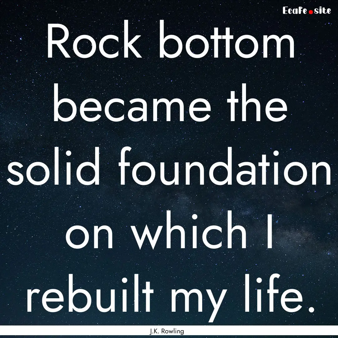 Rock bottom became the solid foundation on.... : Quote by J.K. Rowling