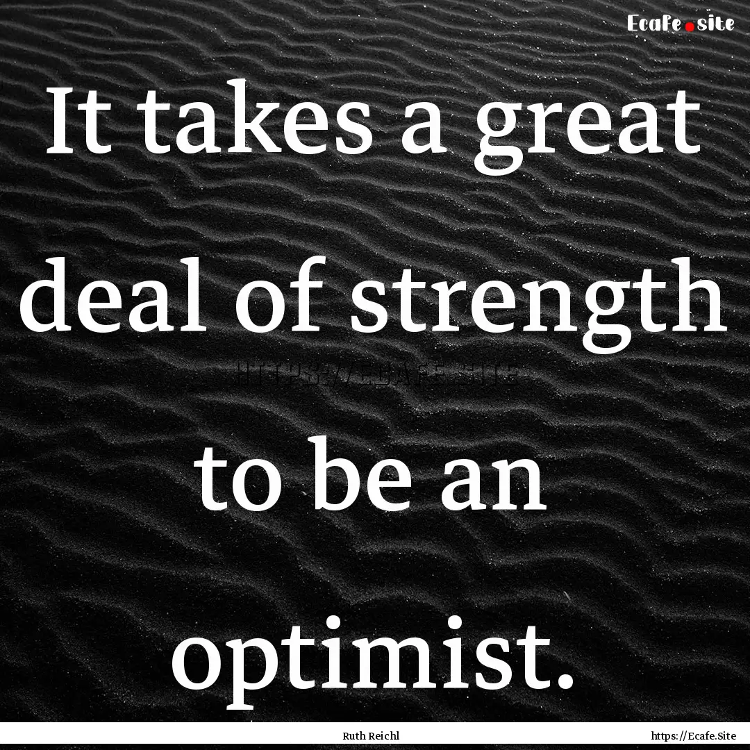 It takes a great deal of strength to be an.... : Quote by Ruth Reichl