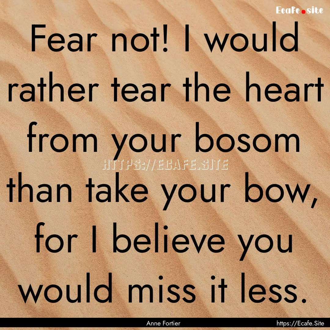 Fear not! I would rather tear the heart from.... : Quote by Anne Fortier