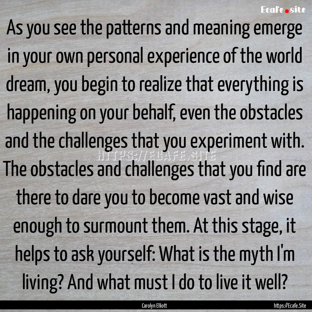 As you see the patterns and meaning emerge.... : Quote by Carolyn Elliott