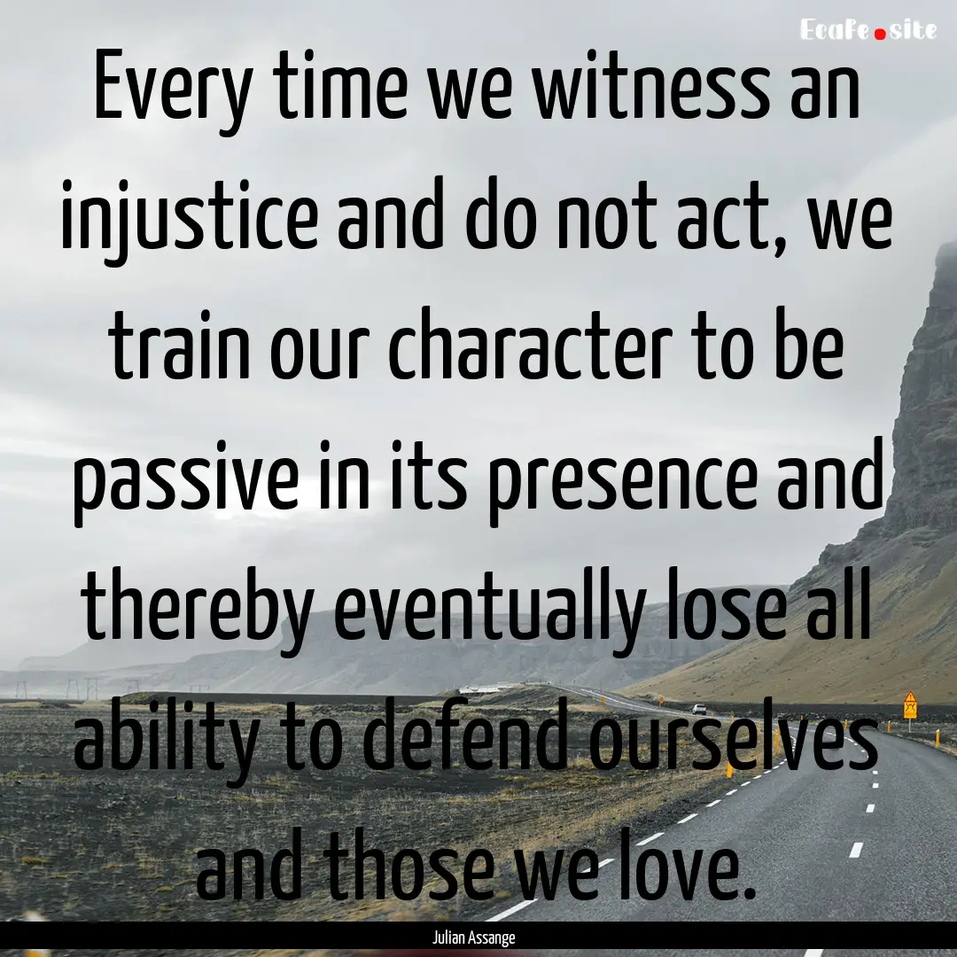 Every time we witness an injustice and do.... : Quote by Julian Assange