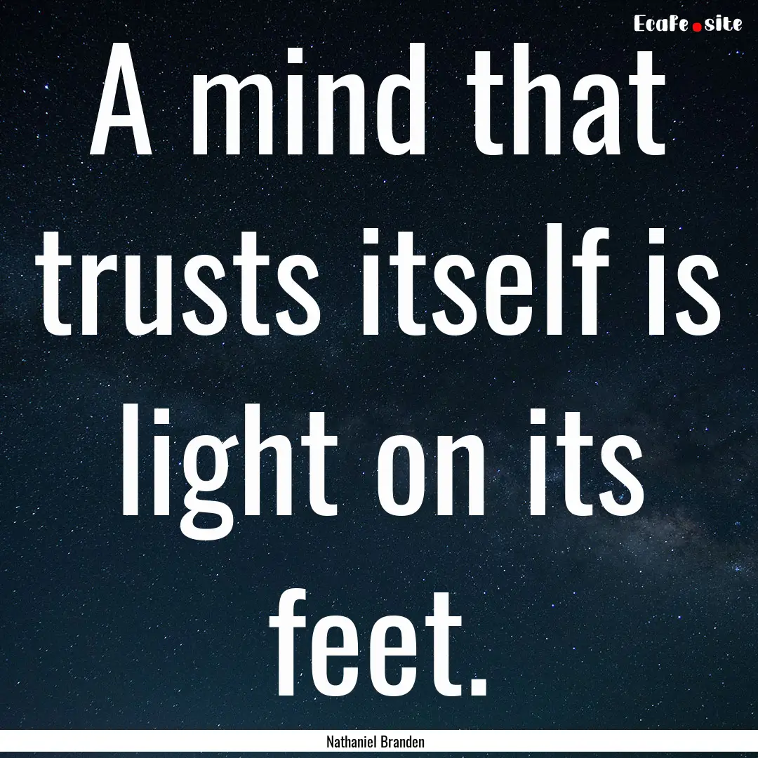 A mind that trusts itself is light on its.... : Quote by Nathaniel Branden