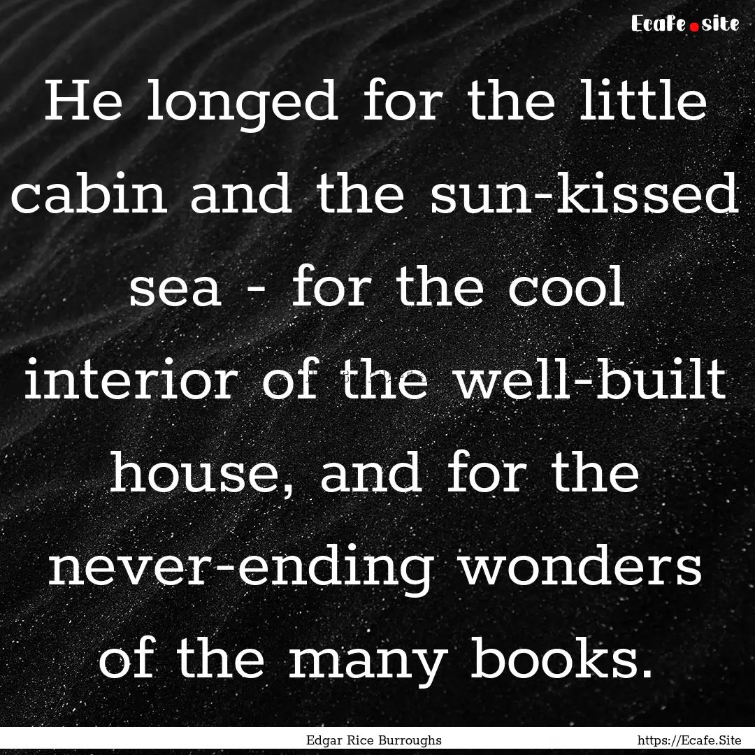 He longed for the little cabin and the sun-kissed.... : Quote by Edgar Rice Burroughs