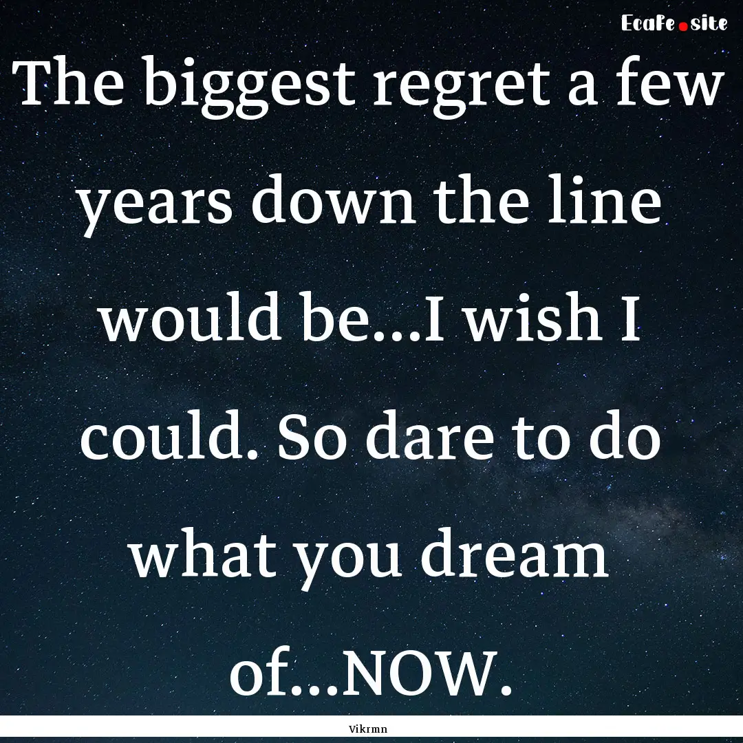 The biggest regret a few years down the line.... : Quote by Vikrmn