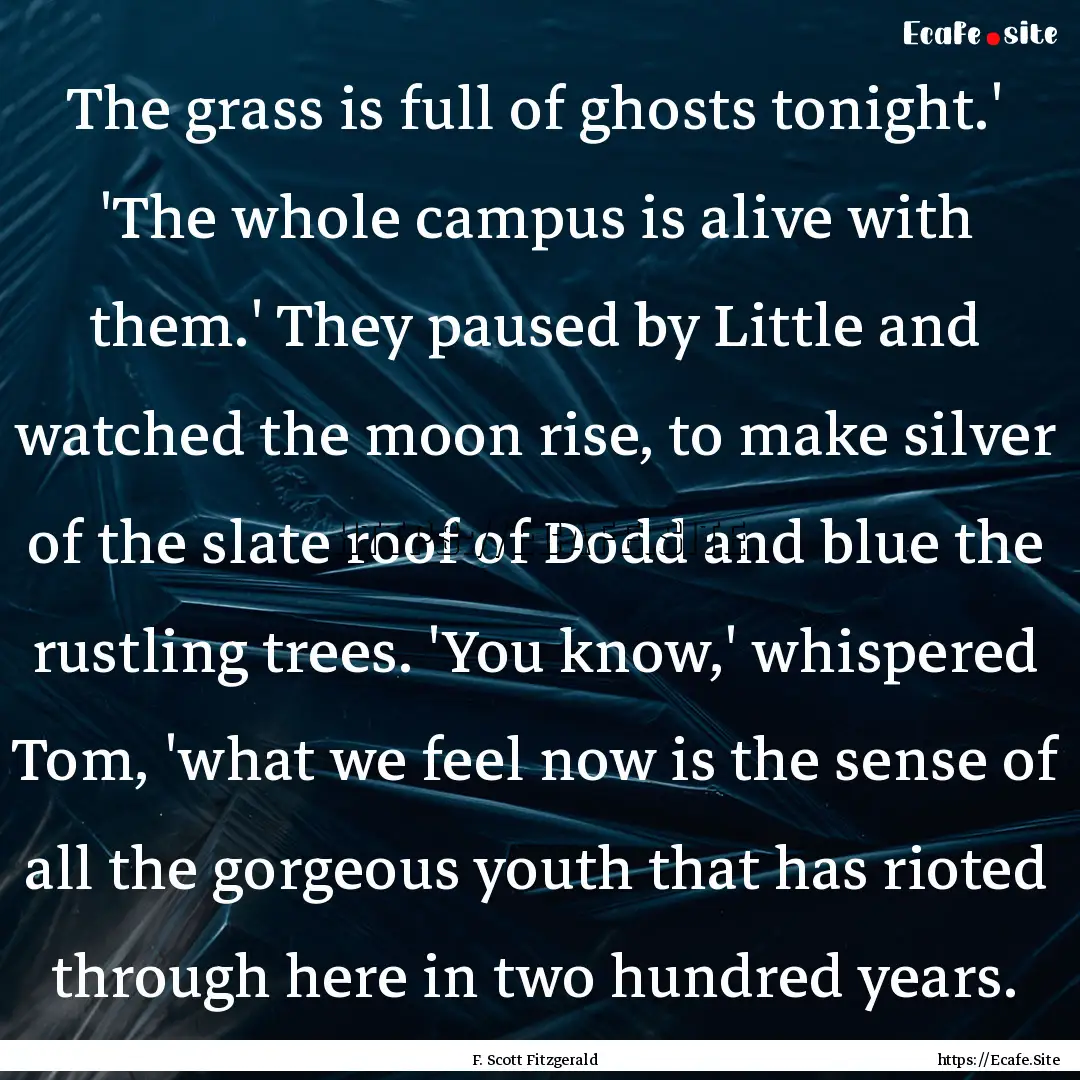 The grass is full of ghosts tonight.' 'The.... : Quote by F. Scott Fitzgerald