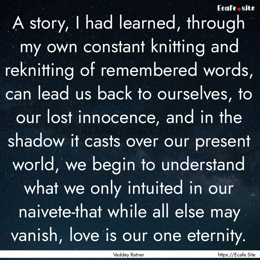 A story, I had learned, through my own constant.... : Quote by Vaddey Ratner