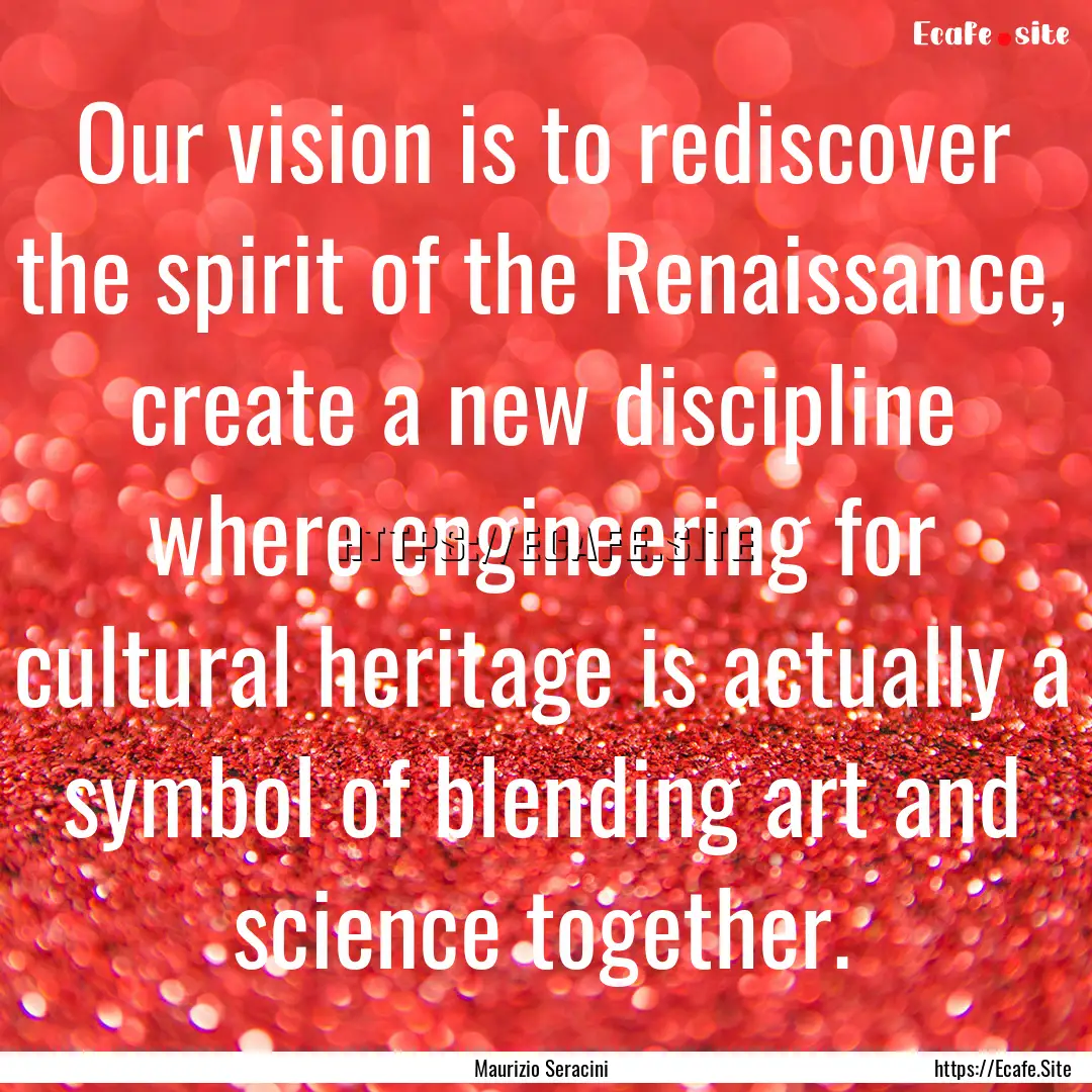 Our vision is to rediscover the spirit of.... : Quote by Maurizio Seracini