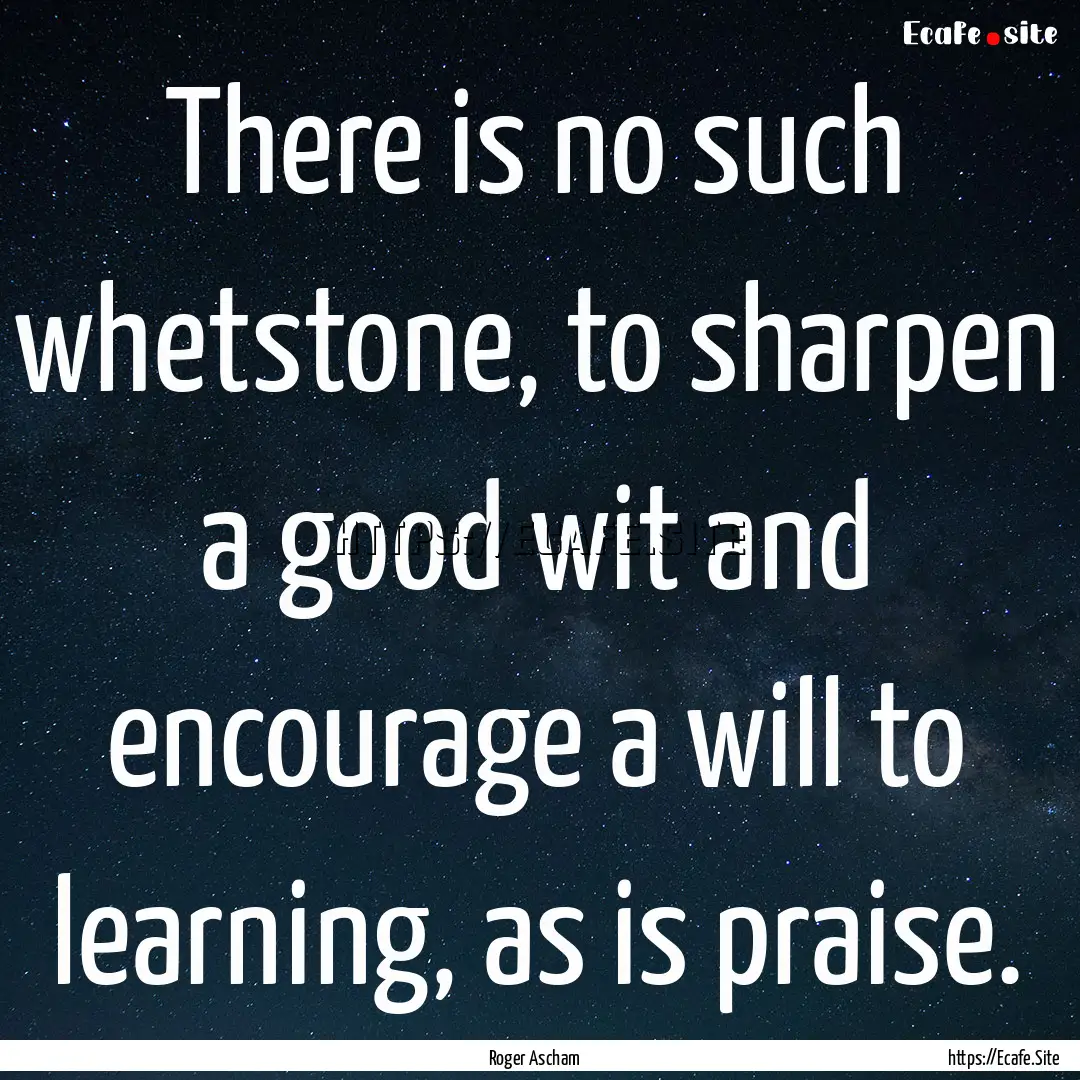 There is no such whetstone, to sharpen a.... : Quote by Roger Ascham