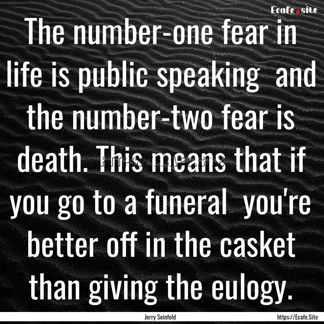 The number-one fear in life is public speaking.... : Quote by Jerry Seinfeld