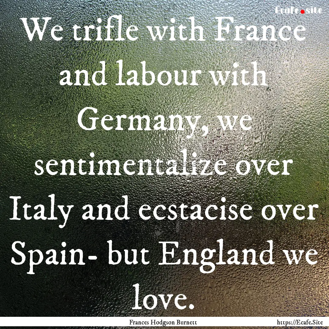 We trifle with France and labour with Germany,.... : Quote by Frances Hodgson Burnett