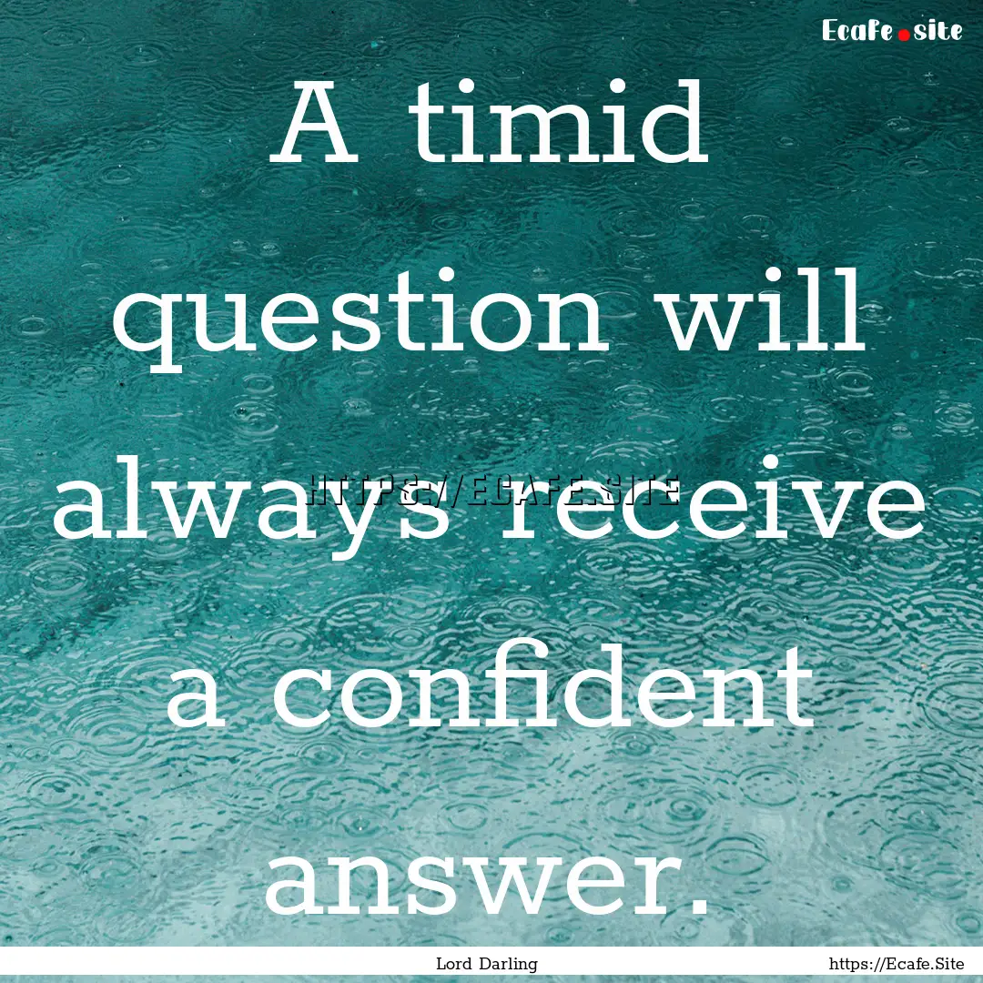 A timid question will always receive a confident.... : Quote by Lord Darling