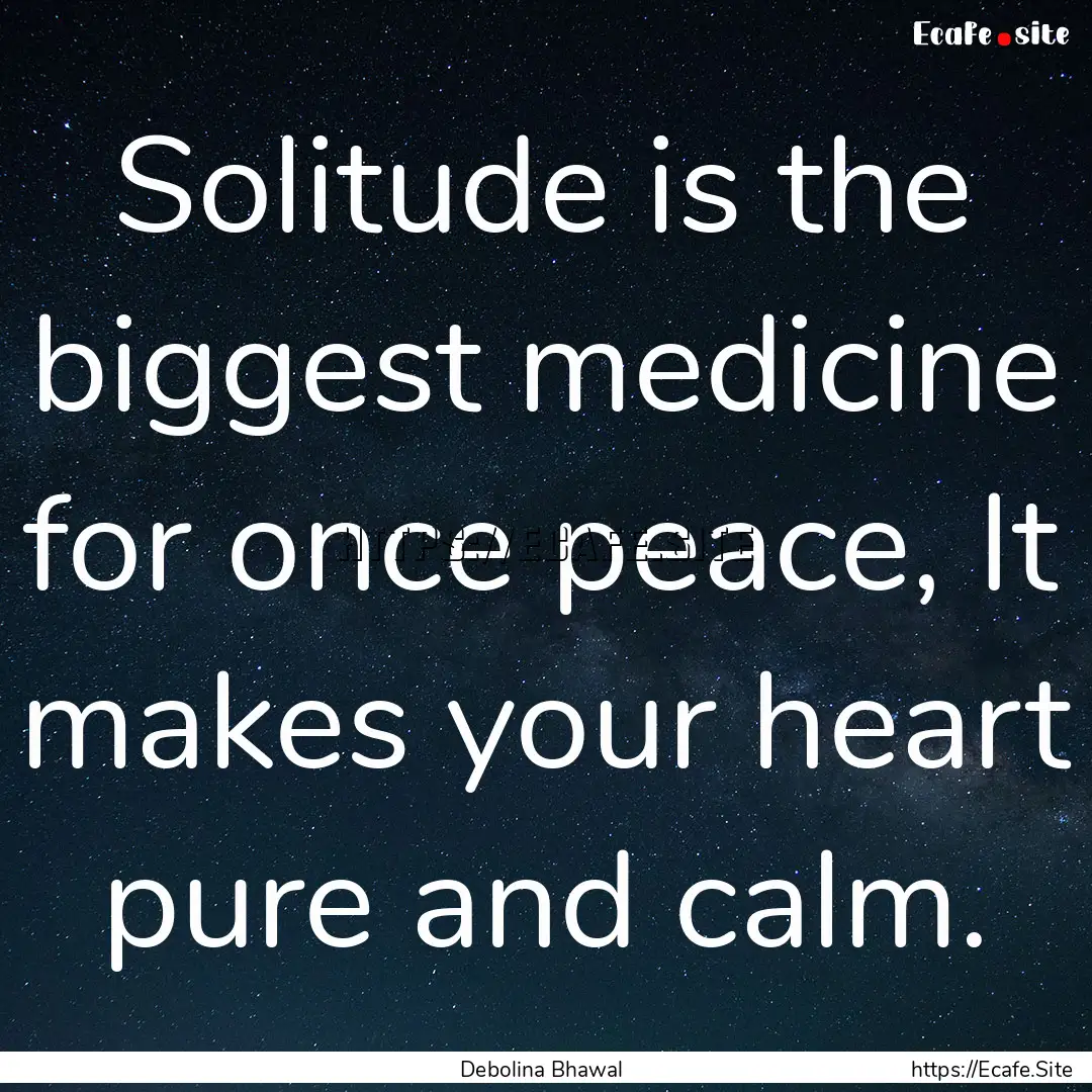 Solitude is the biggest medicine for once.... : Quote by Debolina Bhawal