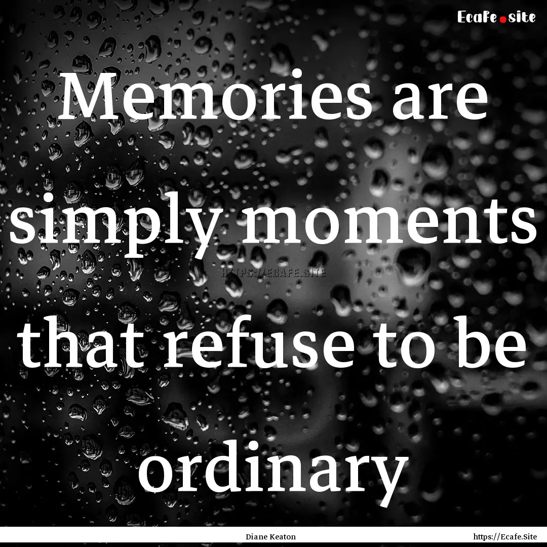 Memories are simply moments that refuse to.... : Quote by Diane Keaton