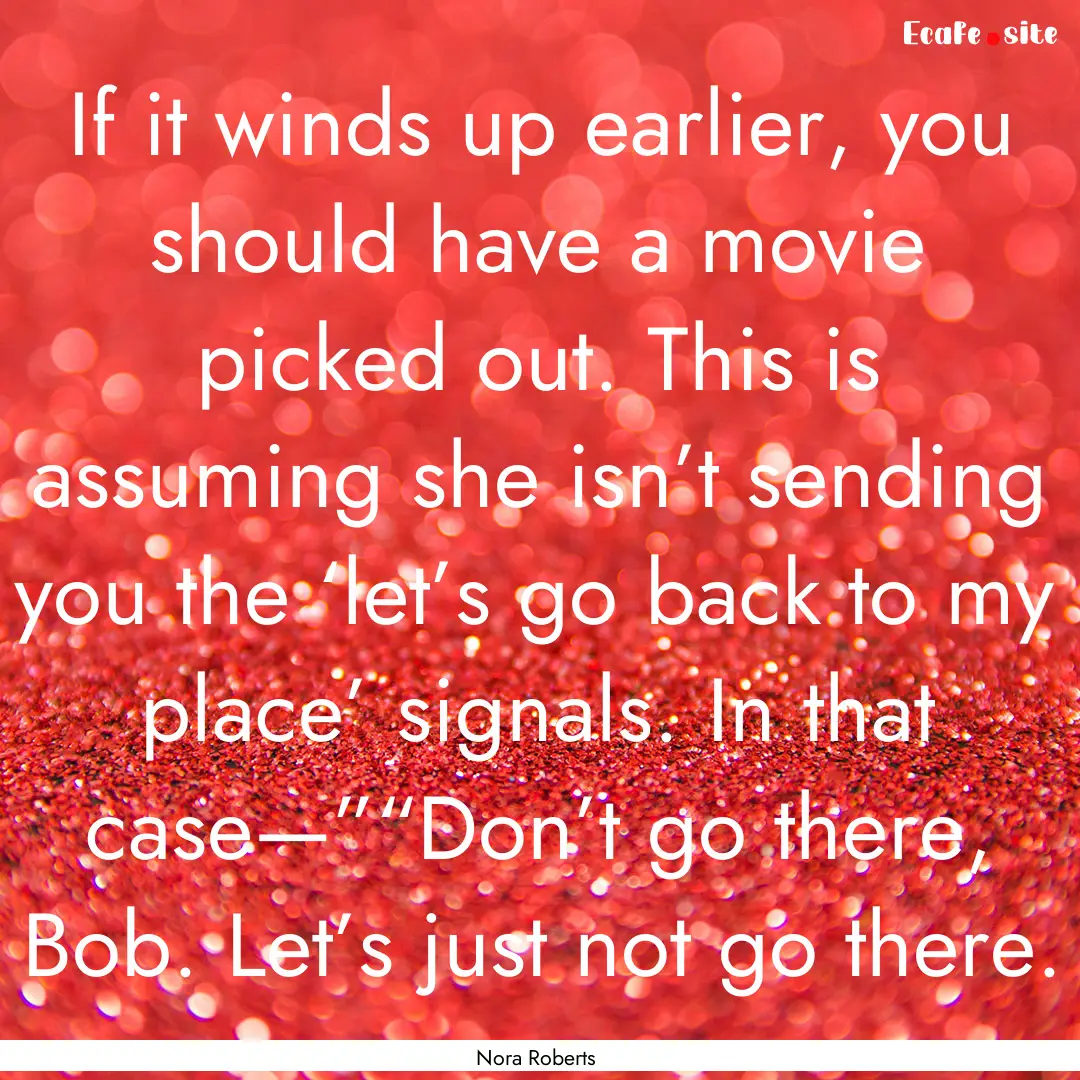 If it winds up earlier, you should have a.... : Quote by Nora Roberts