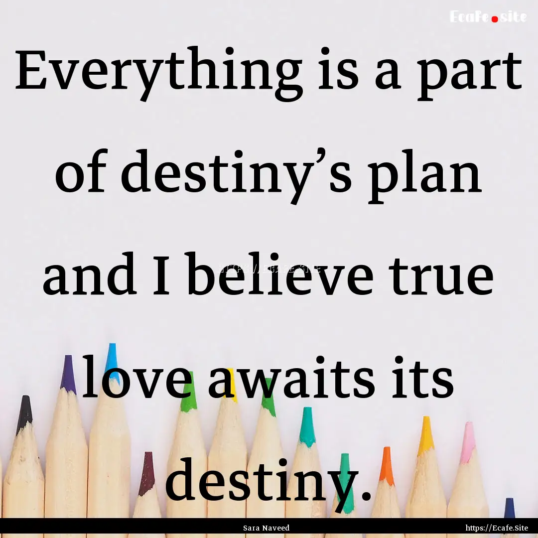 Everything is a part of destiny’s plan.... : Quote by Sara Naveed