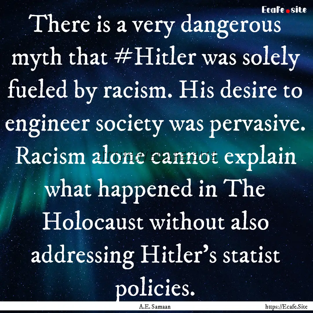 There is a very dangerous myth that #Hitler.... : Quote by A.E. Samaan