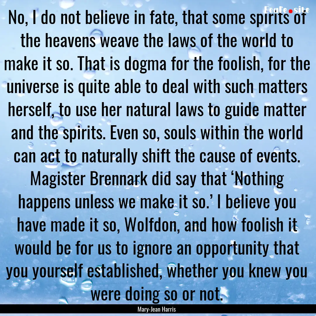 No, I do not believe in fate, that some spirits.... : Quote by Mary-Jean Harris