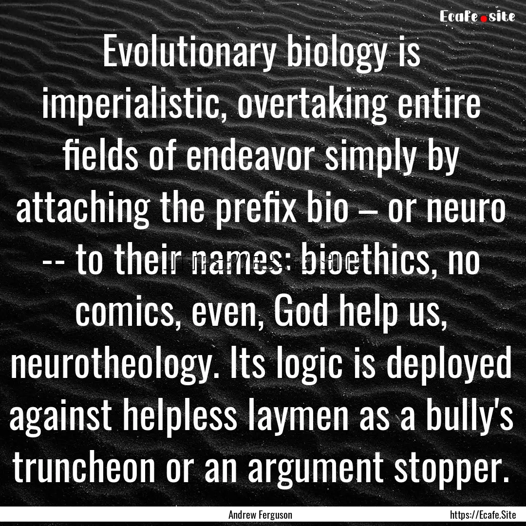 Evolutionary biology is imperialistic, overtaking.... : Quote by Andrew Ferguson