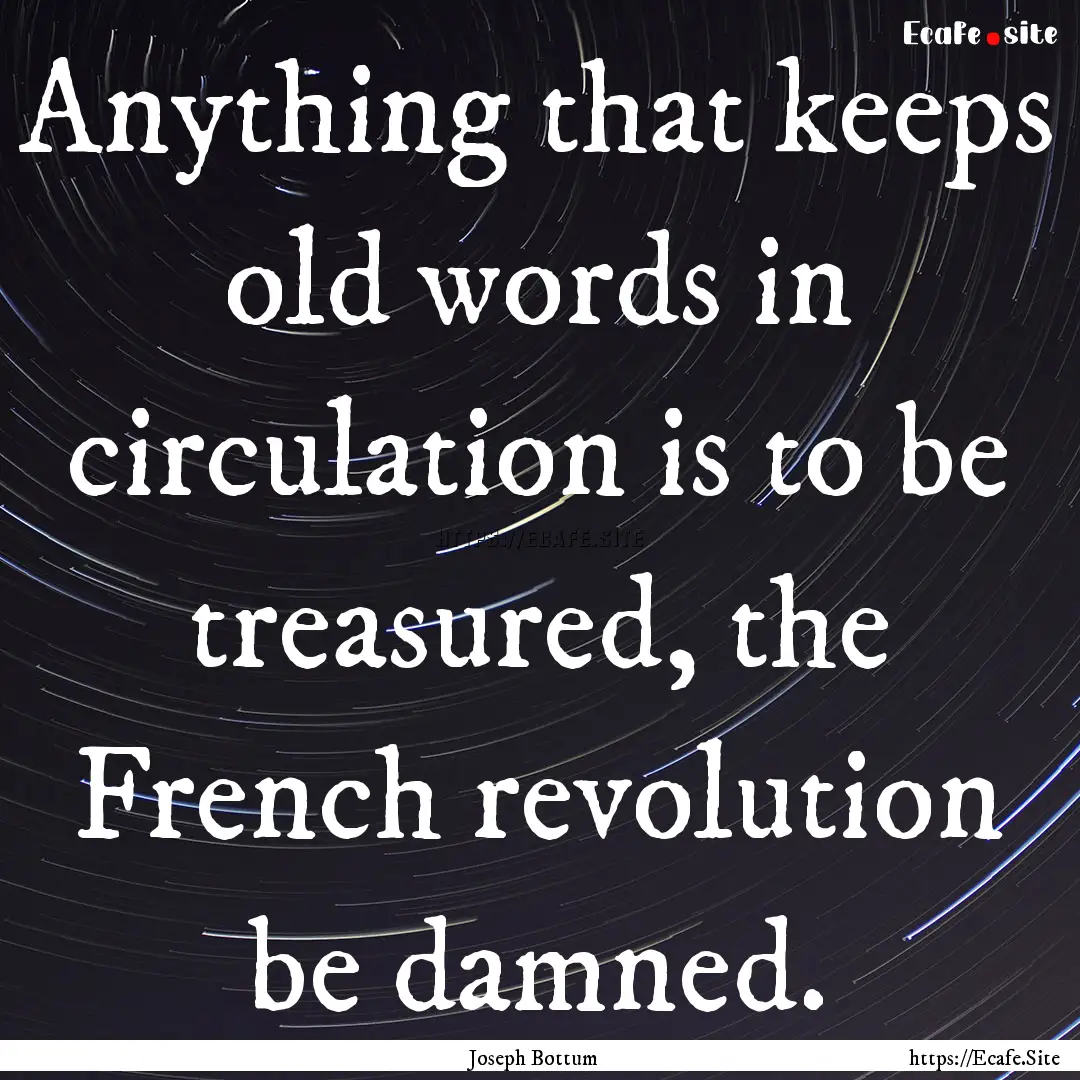 Anything that keeps old words in circulation.... : Quote by Joseph Bottum