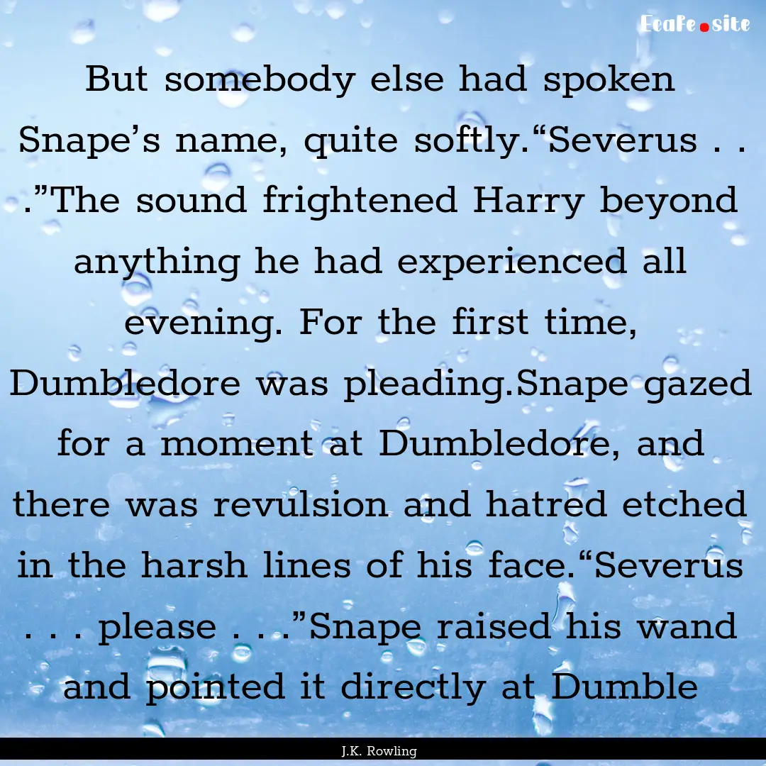 But somebody else had spoken Snape’s name,.... : Quote by J.K. Rowling