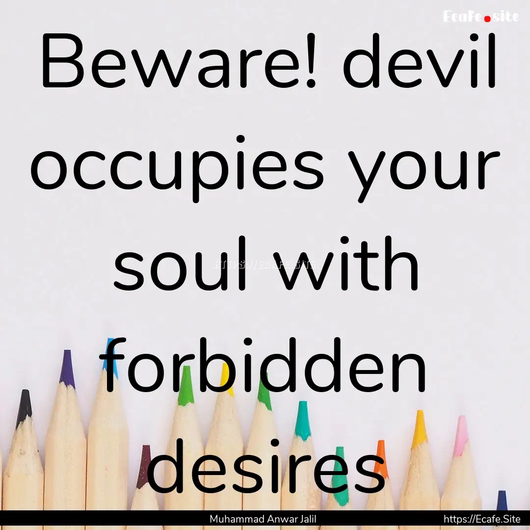 Beware! devil occupies your soul with forbidden.... : Quote by Muhammad Anwar Jalil