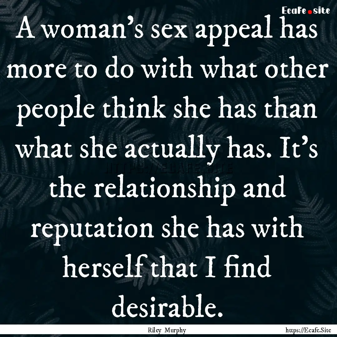 A woman’s sex appeal has more to do with.... : Quote by Riley Murphy