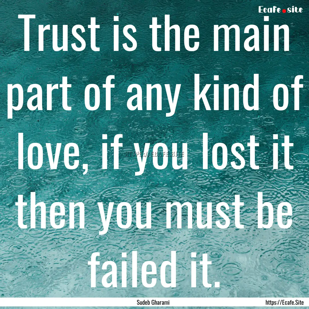 Trust is the main part of any kind of love,.... : Quote by Sudeb Gharami