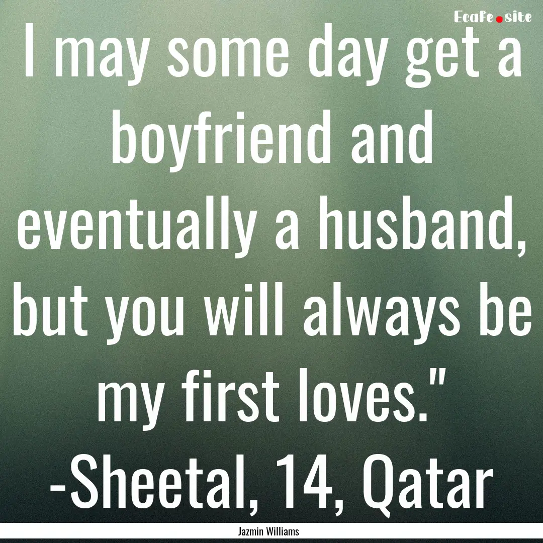 I may some day get a boyfriend and eventually.... : Quote by Jazmin Williams