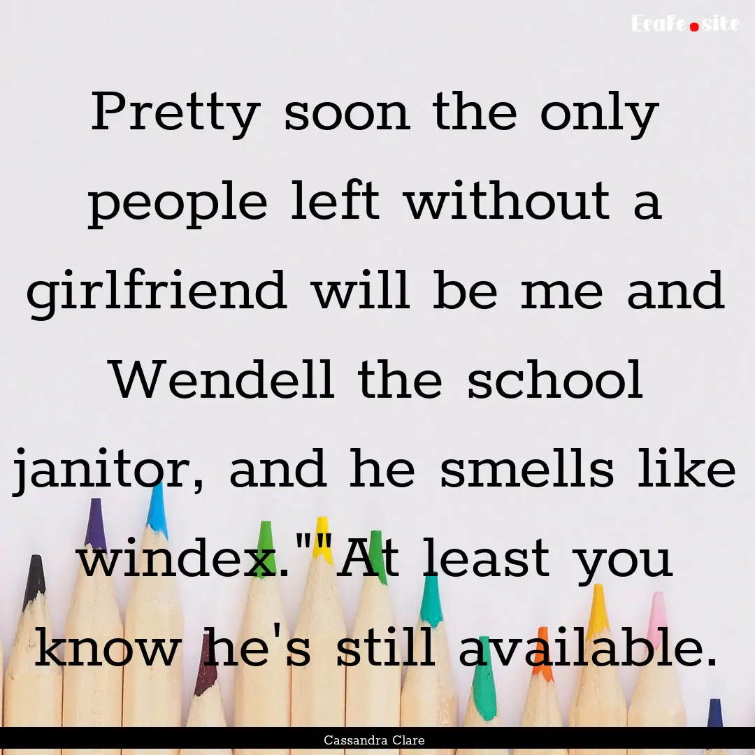 Pretty soon the only people left without.... : Quote by Cassandra Clare