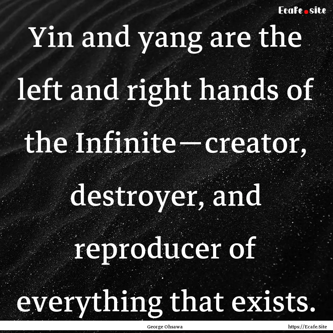 Yin and yang are the left and right hands.... : Quote by George Ohsawa