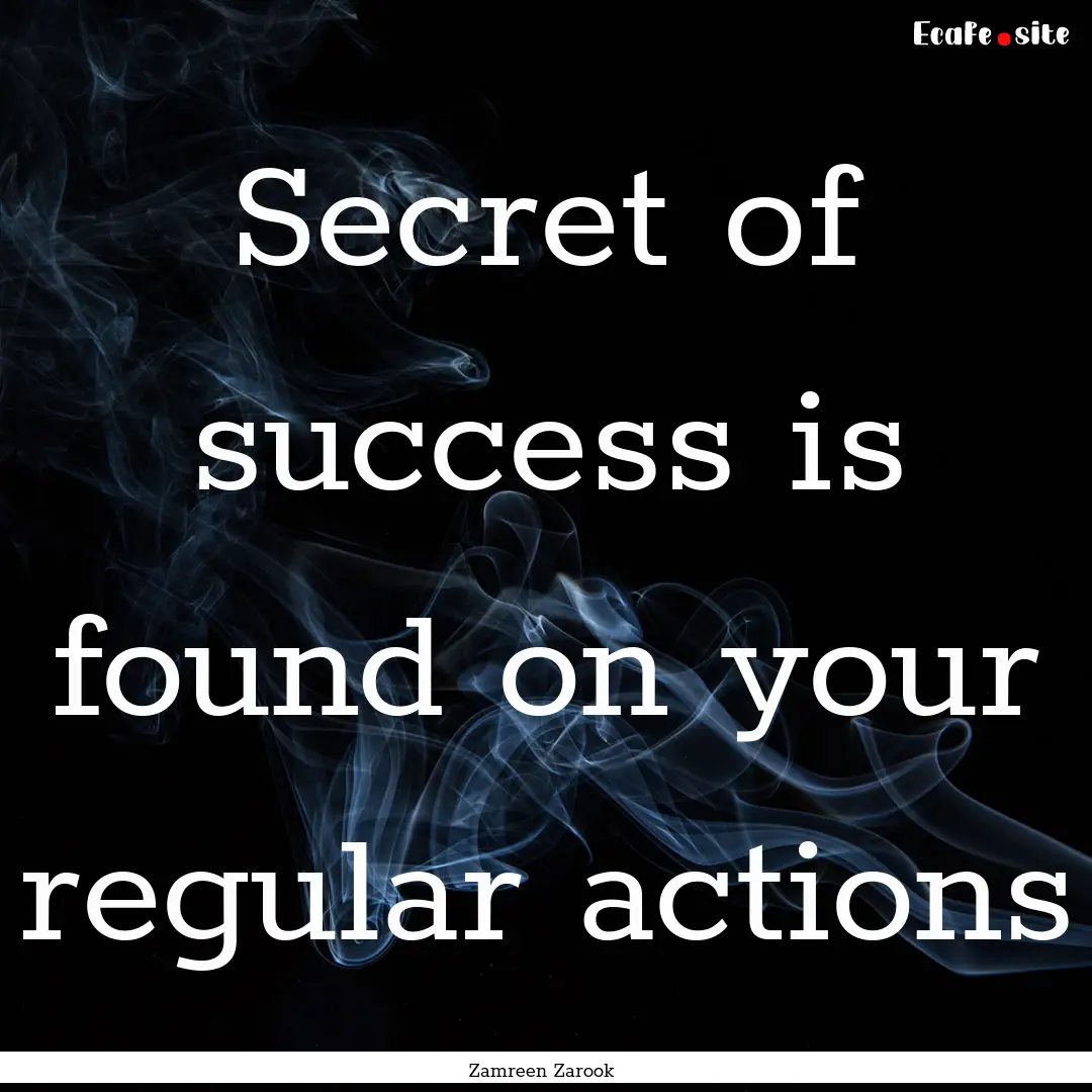 Secret of success is found on your regular.... : Quote by Zamreen Zarook