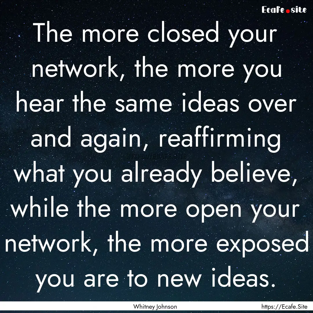 The more closed your network, the more you.... : Quote by Whitney Johnson