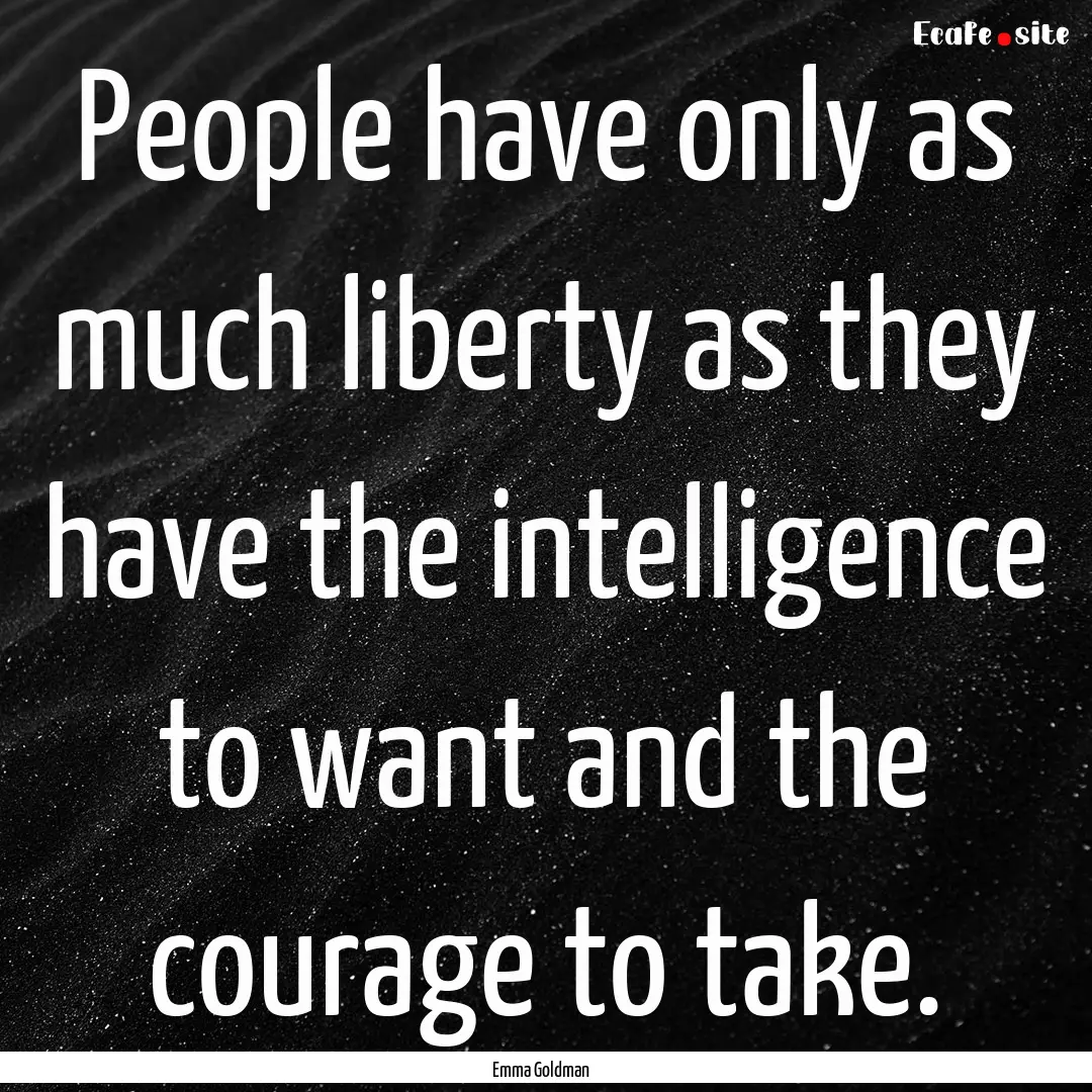 People have only as much liberty as they.... : Quote by Emma Goldman