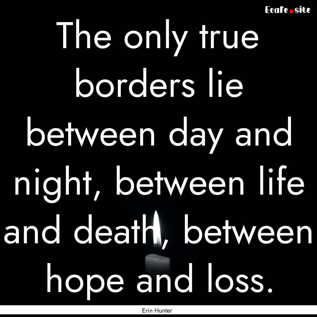 The only true borders lie between day and.... : Quote by Erin Hunter