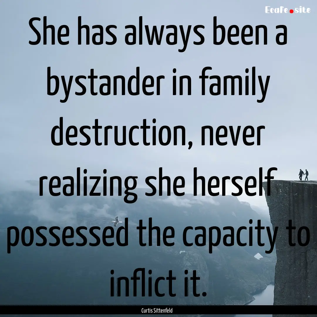 She has always been a bystander in family.... : Quote by Curtis Sittenfeld