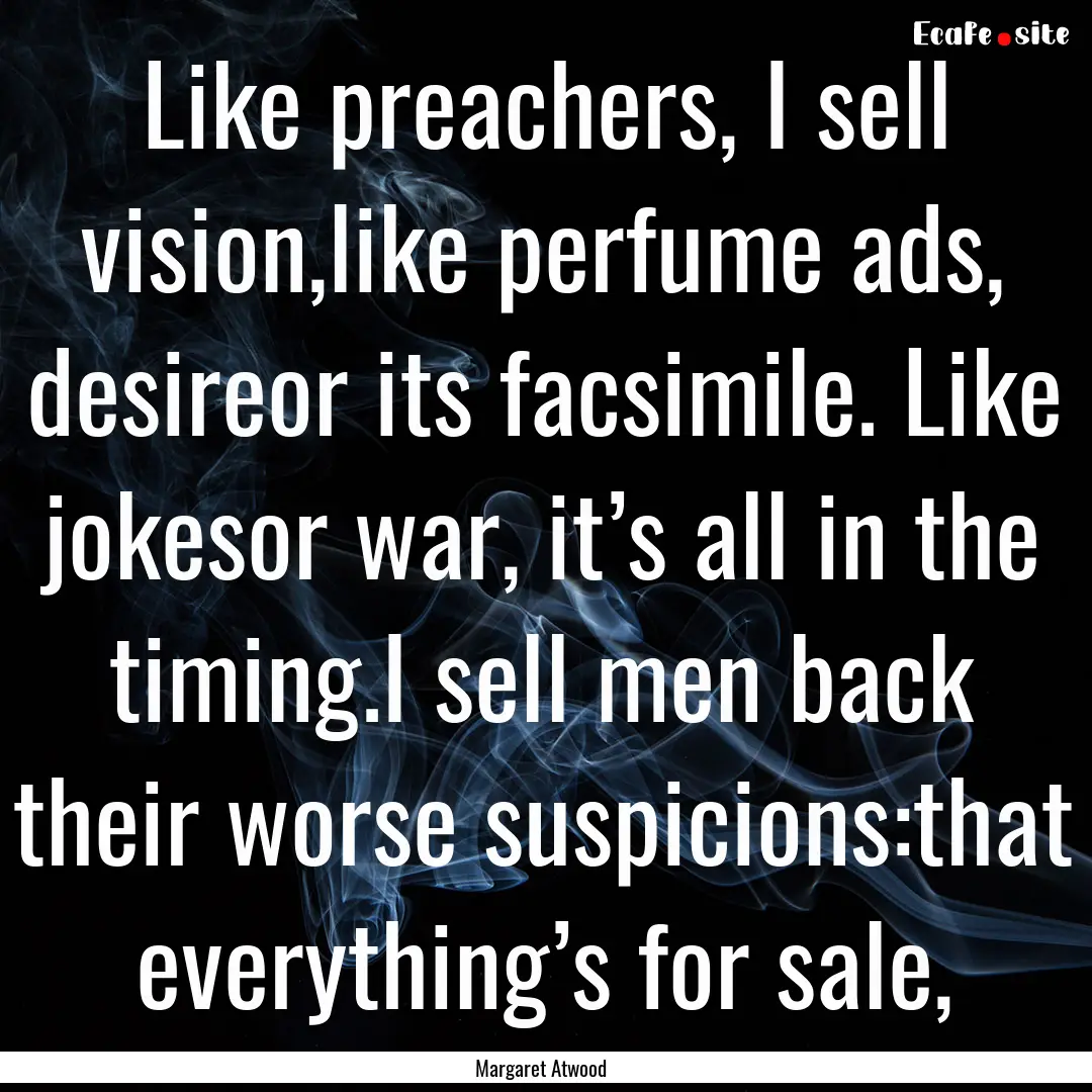 Like preachers, I sell vision,like perfume.... : Quote by Margaret Atwood