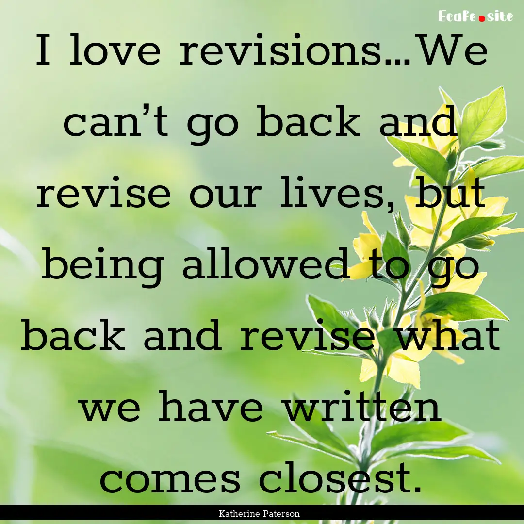 I love revisions…We can’t go back and.... : Quote by Katherine Paterson