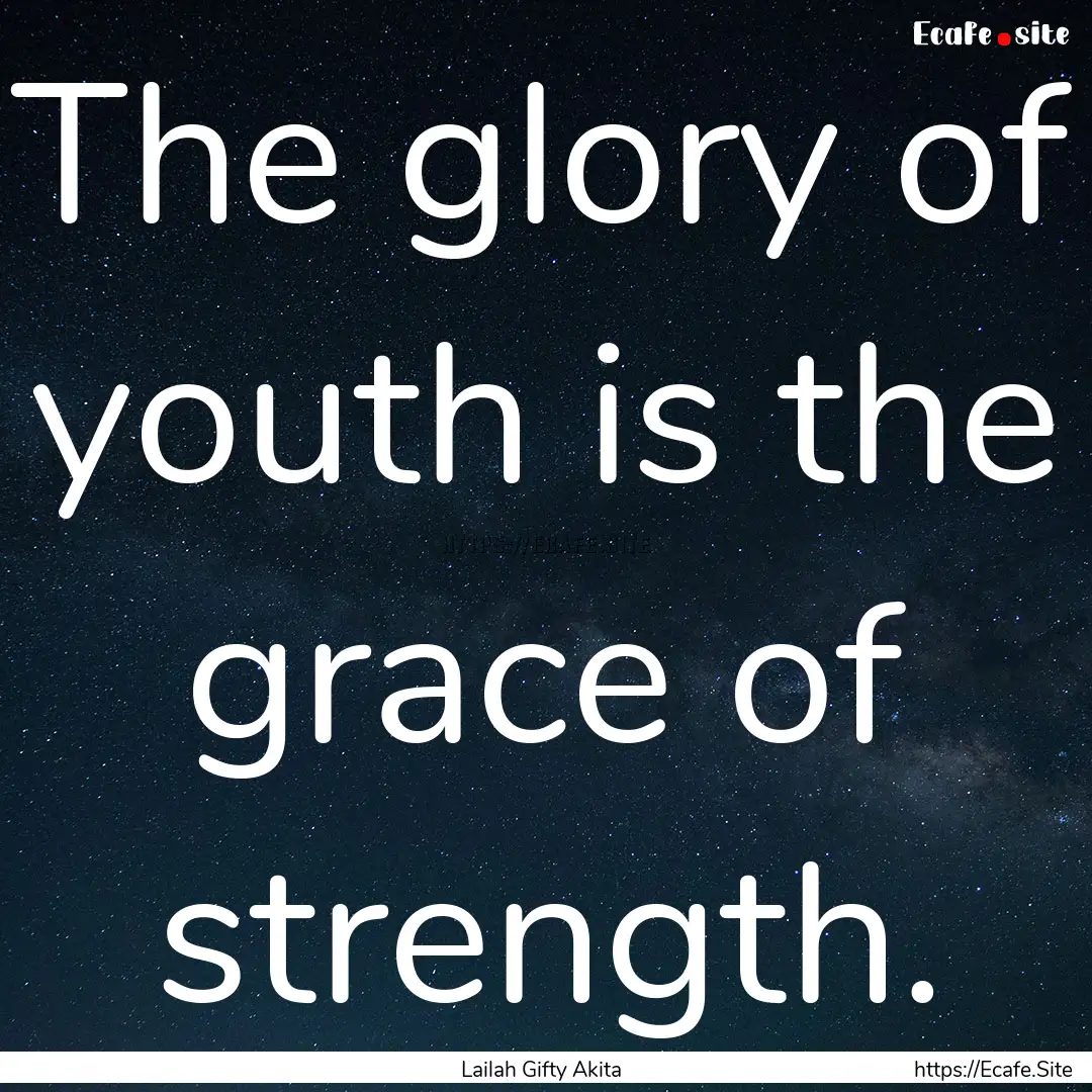 The glory of youth is the grace of strength..... : Quote by Lailah Gifty Akita