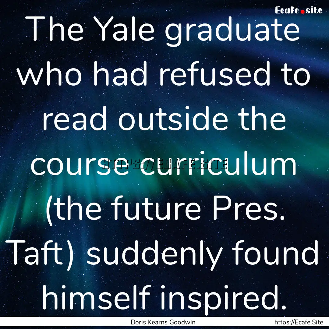 The Yale graduate who had refused to read.... : Quote by Doris Kearns Goodwin