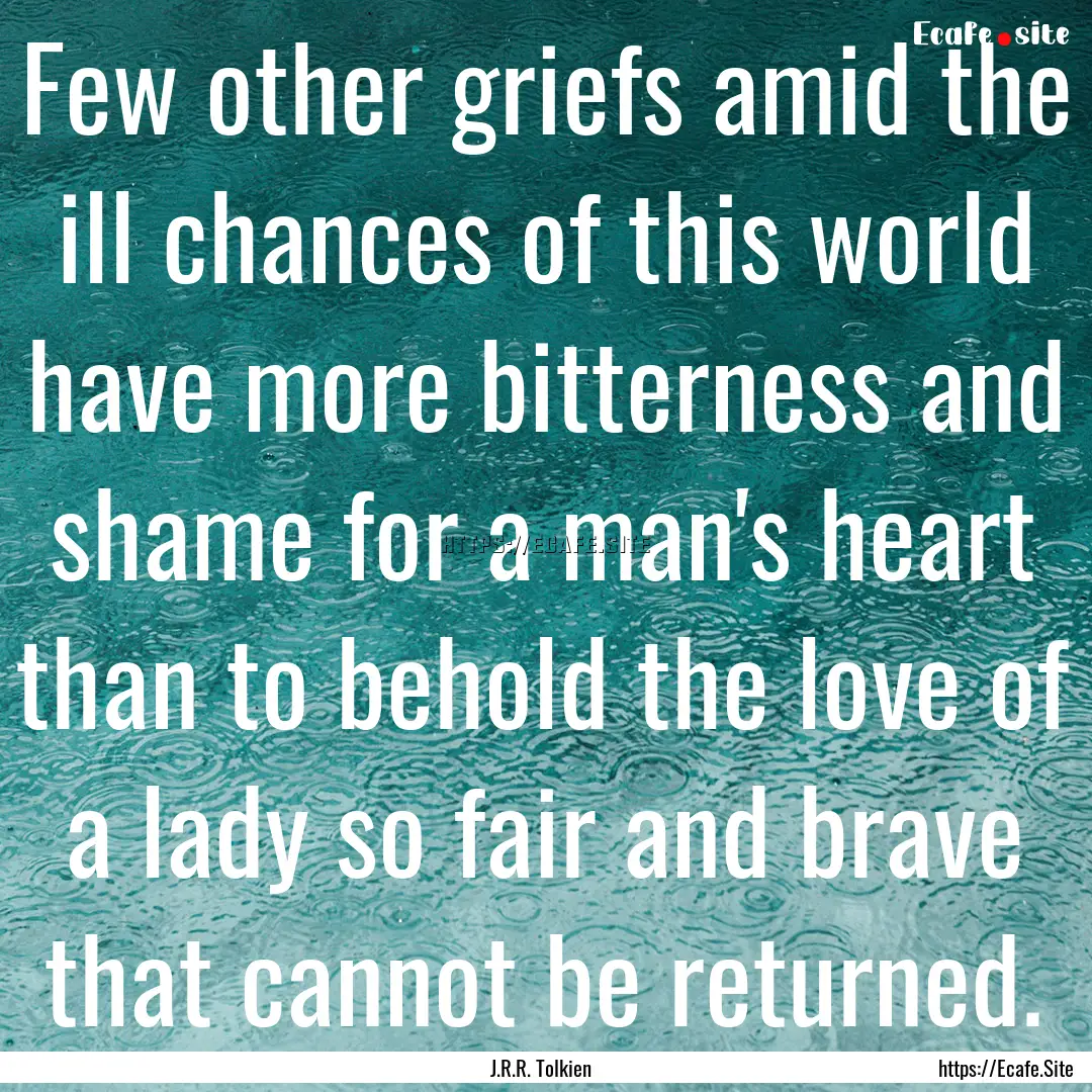 Few other griefs amid the ill chances of.... : Quote by J.R.R. Tolkien