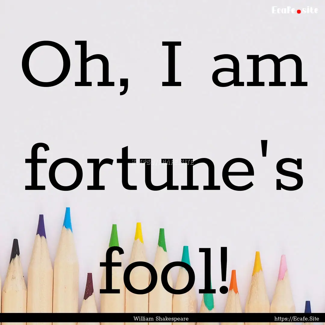 Oh, I am fortune's fool! : Quote by William Shakespeare